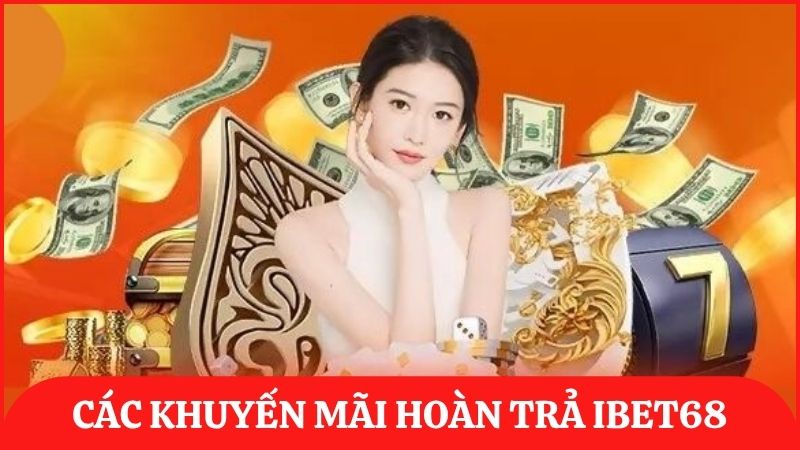 Tổng hợp các chương trình khuyến mãi hoàn trả ibet68 giá trị