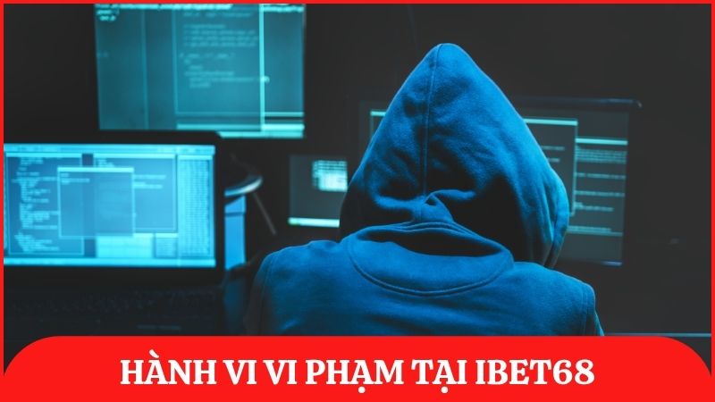 Chia sẻ về những hành vi vi phạm điều khoản ibet68 và cách xử lý