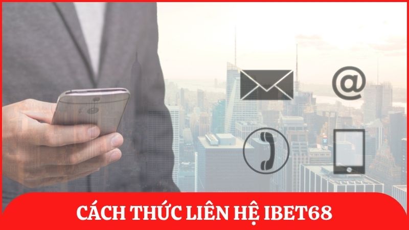 Hướng dẫn những cách thức liên hệ ibet68 nhanh nhất cho mọi thành viên