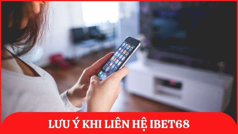 Lưu ý trong quá trình liên hệ đến ibet68 để được hỗ trợ nhanh và hiệu quả