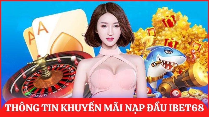 Thông tin chi tiết về chương trình khuyến mãi nạp đầu 150% tại ibet68