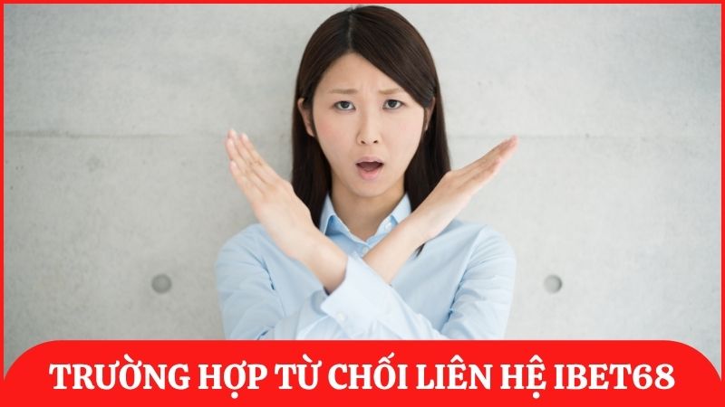 Những trường hợp bộ phận CSKH của ibet68 từ chối phản hồi yêu cầu của người chơi